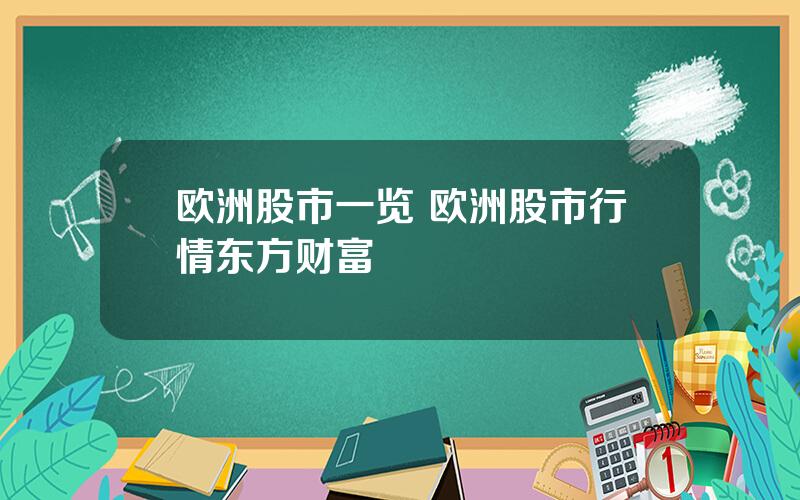 欧洲股市一览 欧洲股市行情东方财富